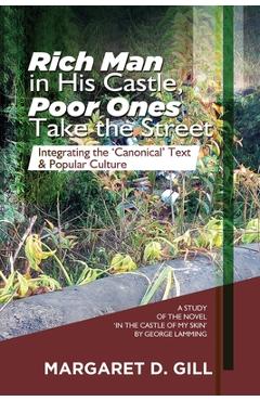 Poza produsului Rich Man in His Castle, Poor Ones Take the Street: Integrating the 'Canonical' Text and Popular Culture - A study on the novel, In the Castle of My Sk - Margaret D. Gill