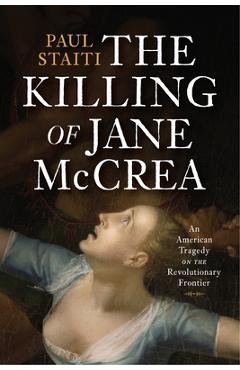 Poza produsului The Killing of Jane McCrea: An American Tragedy on the Revolutionary Frontier - Paul Staiti