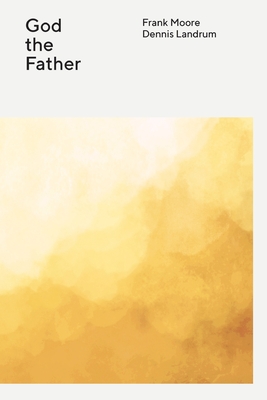 The Wesleyan Theology Series: God the Father - Frank Moore