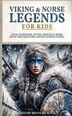 Viking & Norse Legends For Kids: Gods, Warriors, Myths, Heroes & More From The Ancient Norse World - History Brought Alive