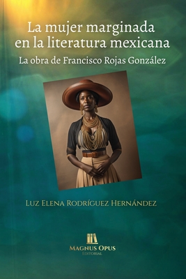 La mujer marginada en la literatura mexicana: La obra de Francisco Rojas González - Luz E. Rodríguez Hernández