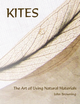 Kites: The Art of Using Natural Materials - John Browning
