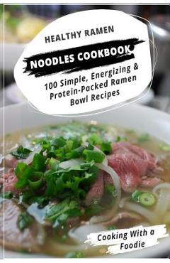 Poza produsului Healthy Ramen Noodle Cookbook: 100 Simple, Energizing & Protein-Packed Ramen Bowl Recipes - 