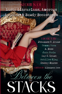 Between the Stacks: Stories of Lusty Librarians, Amorous Authors, & Bawdy Bookstores - Johannes T. Evans