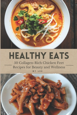 Healthy Eats: 50 Collagen-Rich Chicken Feet Recipes for Beauty and Wellness -