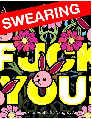Swearing Coloring Book for Adults: 25 Naughty Animals: Colour Profanity and Sweary Words: Gifts for Hilarious Stress Relief - 