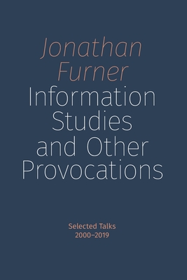 Information Studies and Other Provocations: Selected Talks, 2000-2019 - Jonathan Furner
