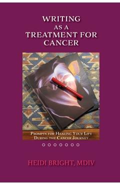 Coperta cărții 'Writing as a Treatment for Cancer: Prompts for Healing Your Life During the Cancer Journey - Heidi Bright'