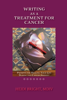 Writing as a Treatment for Cancer: Prompts for Healing Your Life During the Cancer Journey - Heidi Bright