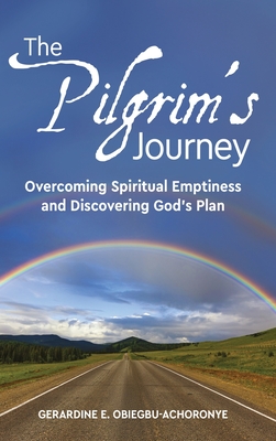 The Pilgrim's Journey: Overcoming Spiritual Emptiness and Discovering God's Plan - Gerardine E. Obiegbu-achoronye