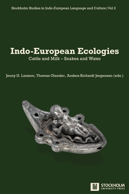 Indo-European Ecologies: Cattle and Milk - Snakes and Water - Jenny H. Larsson