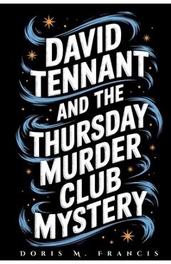 Poza produsului David Tennant and the Thursday Murder Club Mystery: How a Beloved Actor Joined Netflix's Most Anticipated Whodunit with Hollywood Legends - Doris M. Francis