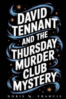 David Tennant and the Thursday Murder Club Mystery: How a Beloved Actor Joined Netflix's Most Anticipated Whodunit with Hollywood Legends - Doris M. Francis