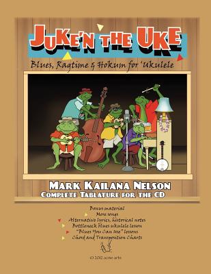 Juke'n The Uke: Blues, Ragtime & Hokum for 'Ukulele: Complete Tablature for the CD & More - Mark Kailana Nelson
