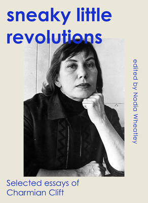 Sneaky Little Revolutions: Selected essays of Charmian Clift - Charmian Clift