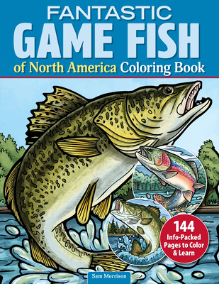 Fantastic Game Fish of North America Coloring Book: 144 Info-Packed Pages to Color & Learn - Sam Morrison