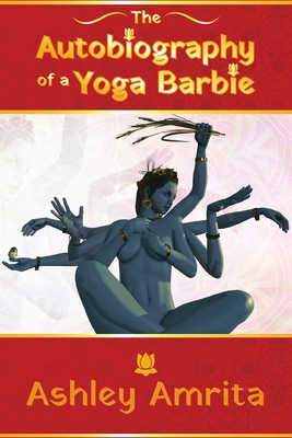 The Autobiography of a Yoga Barbie - Ashley Amrita