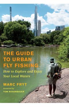 Coperta cărții 'The Guide to Urban Fly Fishing: How to Explore and Enjoy Your Local Waters - Marc Fryt'