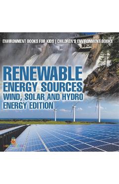 Coperta cărții 'Renewable Energy Sources - Wind, Solar and Hydro Energy Edition: Environment Books for Kids Children's Environment'