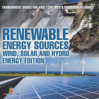 Renewable Energy Sources - Wind, Solar and Hydro Energy Edition: Environment Books for Kids Children's Environment Books - 