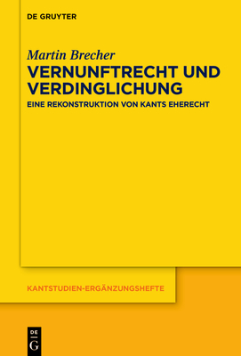 Vernunftrecht Und Verdinglichung: Eine Rekonstruktion Von Kants Eherecht - Martin Brecher