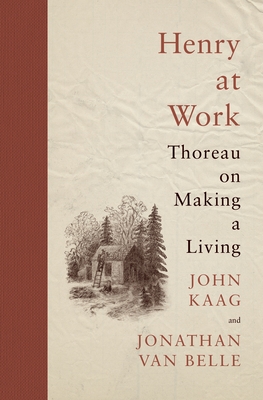 Henry at Work: Thoreau on Making a Living - John Kaag