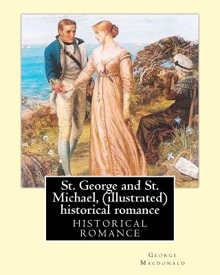 St. George and St. Michael, a novel, By George Macdonald (illustrated): This is a great historical romance set during the English Civil War. - George Macdonald