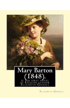 Mary Barton (1848). By: Elizabeth Gaskell: Mary Barton is the first novel by English author Elizabeth Gaskell, published in 1848.