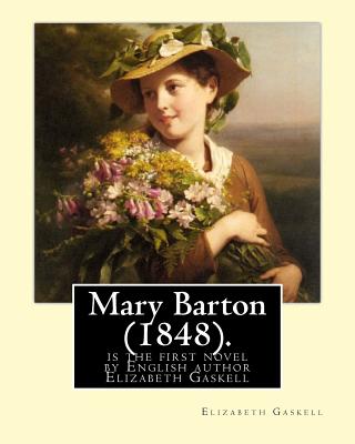 Mary Barton (1848). By: Elizabeth Gaskell: Mary Barton is the first novel by English author Elizabeth Gaskell, published in 1848. - Elizabeth Cleghorn Gaskell