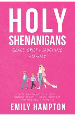 Coperta cărții 'Holy Shenanigans: Grace, Grief and Laughing Anyway - Emily B. Hampton'