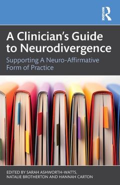 Coperta cărții 'A Clinician's Guide to Neurodivergence: Supporting a Neuro-Affirmative Form of Practice - Sarah Ashworth-watts'