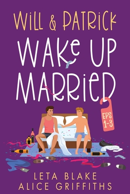 Will & Patrick Wake Up Married, Episodes 1-3: Will & Patrick Wake up Married, Will & Patrick Meet the Family, Will & Patrick Do the Holidays - Leta Blake