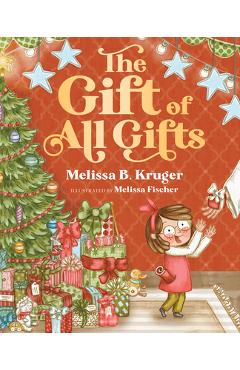 Poza produsului The Gift of All Gifts: Celebrating God's Special Christmas Present for You - Melissa B. Kruger
