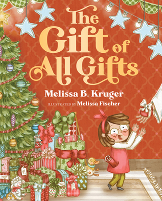 The Gift of All Gifts: Celebrating God's Special Christmas Present for You - Melissa B. Kruger