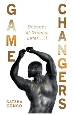 Coperta cărții 'Game Changers: Decades of Dreams Later....! - Gatsha Conco'