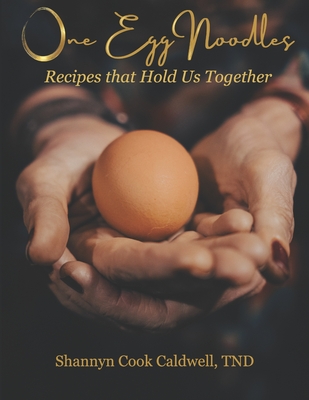 One Egg Noodles: Recipes that Hold Us Together - Liam J. Caldwell