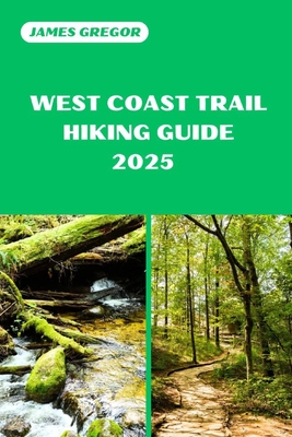West Coast Trail Hiking Guide 2025: Your Essential Guide to West Coast Trail's Hiking Adventures in 2025 - James Gregor
