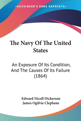 The Navy Of The United States: An Exposure Of Its Condition, And The Causes Of Its Failure (1864) - Edward Nicoll Dickerson