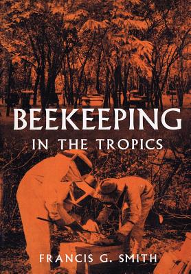 Beekeeping in the Tropics - Francis G. Smith