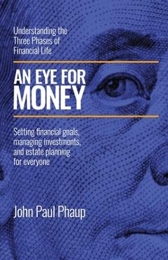 Coperta cărții 'An Eye for Money: Understanding the Three Phases of Financial Life: Setting financial goals, managing investments, and'