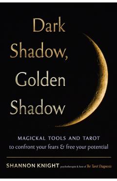Poza produsului Dark Shadow, Golden Shadow: Magickal Tools and Tarot to Confront Your Fears and Free Your Potential - Shannon Knight