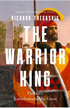 The Warrior King: Hawaii's Kamehameha the Great - Richard Tregaskis