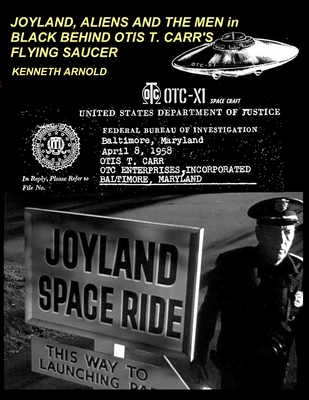 JOYLAND, ALIENS AND THE MEN in BLACK BEHIND OTIS T. CARR'S FLYING SAUCER - Kenneth Arnold