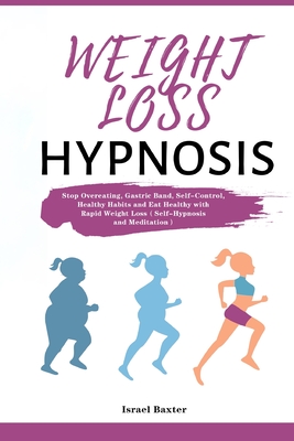 Weight Loss Hypnosis: Stop Overeating, Gastric Band, Self-Control, Healthy Habits and Eat Healthy with Rapid Weight Loss(Self-Hypnosi - Israel Baxter