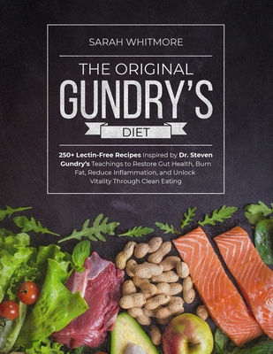 The Original Gundry's Diet: 250+ Lectin-Free Recipes Inspired by Dr. Steven Gundry's Teachings to Restore Gut Health, Burn Fat, Reduce Inflammation, a - Sarah Whitmore