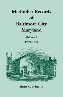 Methodist Records of Baltimore City, Maryland: Volume 1, 1799-1829 - Henry C. Peden