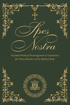 Spes Nostra: Profound Words of Encouragement & Consolation for Weary Members of the Mystical Body - Slaves Of The Immaculate Heart Of Mary