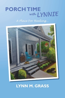 Porch Time with Lynnie: A Place For Healing - Lynn M. Grass