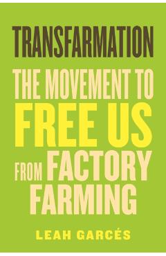 Transfarmation: The Movement to Free Us from Factory Farming - Leah Garcés