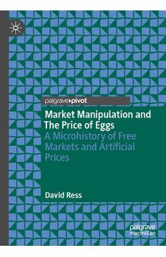 Coperta cărții 'Market Manipulation and the Price of Eggs: A Microhistory of Free Markets and Artificial Prices - David Ress'